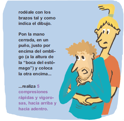 rodéale con los brazos tal y como indica el dibujo. Pon la mano cerrada, en un puño, justo por encima del ombligo (a la altura de la boca del  estómago) y coloca la otra encima realiza 5 compresiones rápidas y vigorosas, hacia arriba y hacia adentro.